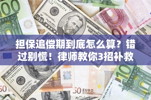 济南担保追偿期到底怎么算？错过别慌！律师教你3招补救