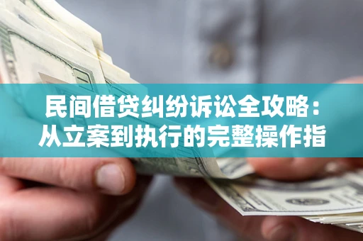 济南民间借贷纠纷诉讼全攻略：从立案到执行的完整操作指南