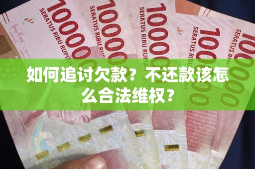 济南如何追讨欠款？不还款该怎么合法维权？