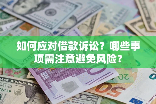 济南如何应对借款诉讼？哪些事项需注意避免风险？