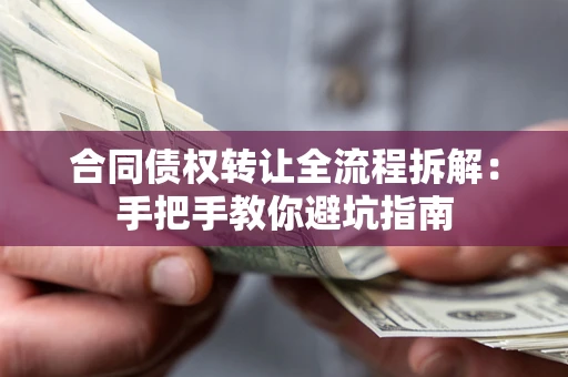 济南合同债权转让全流程拆解：手把手教你避坑指南