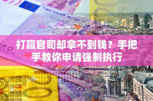 济南打赢官司却拿不到钱？手把手教你申请强制执行