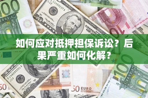 济南如何应对抵押担保诉讼？后果严重如何化解？