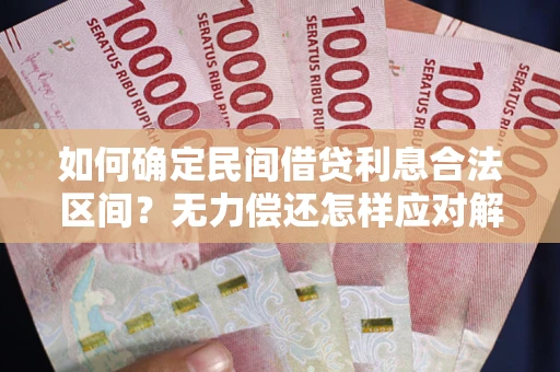 济南如何确定民间借贷利息合法区间？无力偿还怎样应对解决法门？