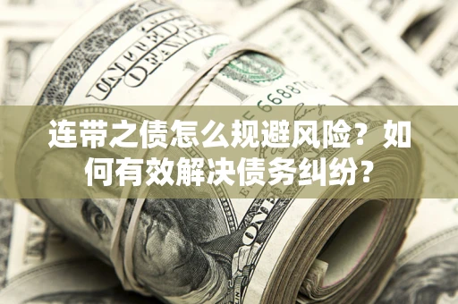 济南连带之债怎么规避风险？如何有效解决债务纠纷？
