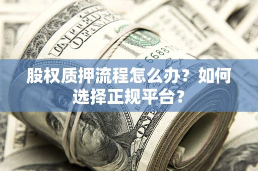 济南股权质押流程怎么办？如何选择正规平台？