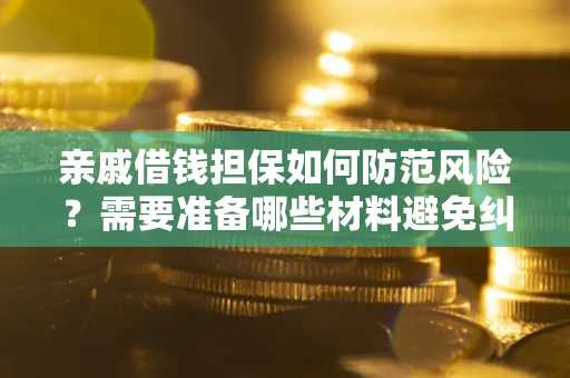 济南亲戚借钱担保如何防范风险？需要准备哪些材料避免纠纷？