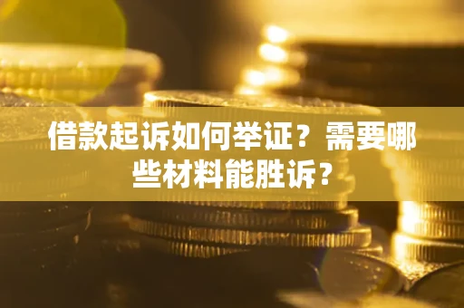 济南借款起诉如何举证？需要哪些材料能胜诉？