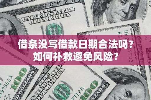 济南借条没写借款日期合法吗？如何补救避免风险？