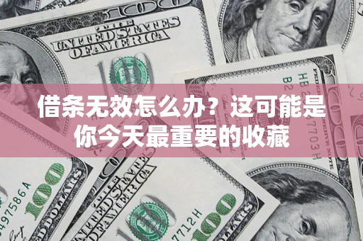 济南借条无效怎么办？这可能是你今天最重要的收藏