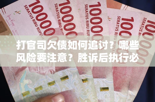 济南打官司欠债如何追讨？哪些风险要注意？胜诉后执行必看！