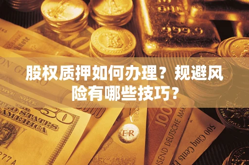 济南股权质押如何办理？规避风险有哪些技巧？