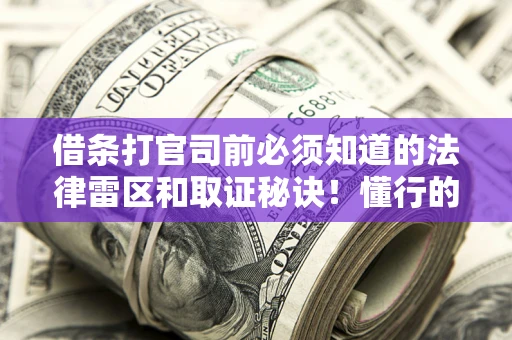 济南借条打官司前必须知道的法律雷区和取证秘诀！懂行的人已经留好这些证据
