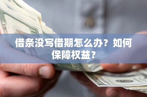济南借条没写借期怎么办？如何保障权益？