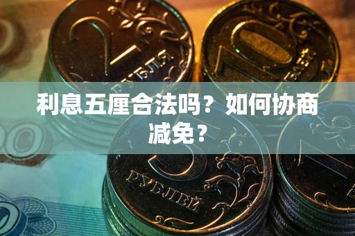 济南利息五厘合法吗？如何协商减免？