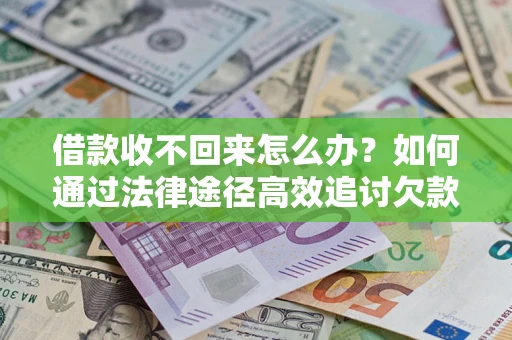 济南借款收不回来怎么办？如何通过法律途径高效追讨欠款？