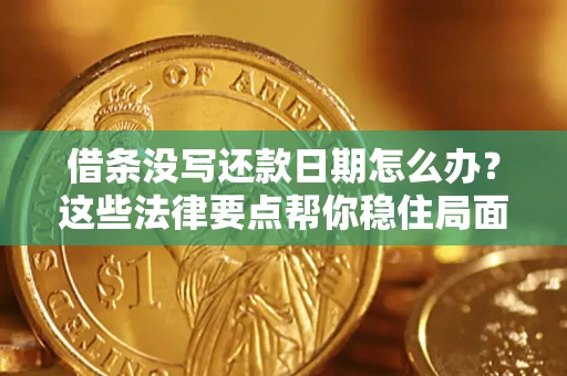 济南借条没写还款日期怎么办？这些法律要点帮你稳住局面