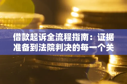 济南借款起诉全流程指南：证据准备到法院判决的每一个关键步骤