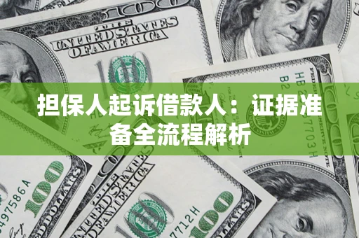 济南担保人起诉借款人：证据准备全流程解析