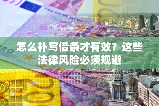 济南怎么补写借条才有效？这些法律风险必须规避