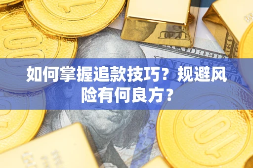 济南如何掌握追款技巧？规避风险有何良方？