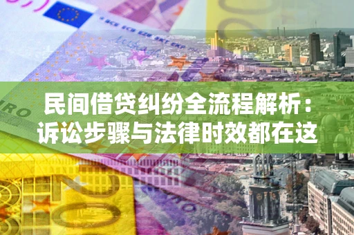济南民间借贷纠纷全流程解析：诉讼步骤与法律时效都在这儿了