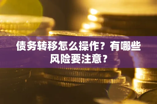 济南债务转移怎么操作？有哪些风险要注意？