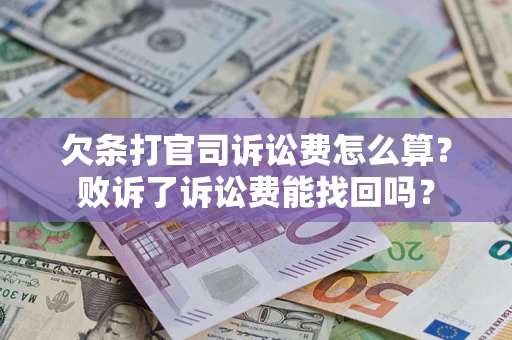 济南欠条打官司诉讼费怎么算？败诉了诉讼费能找回吗？
