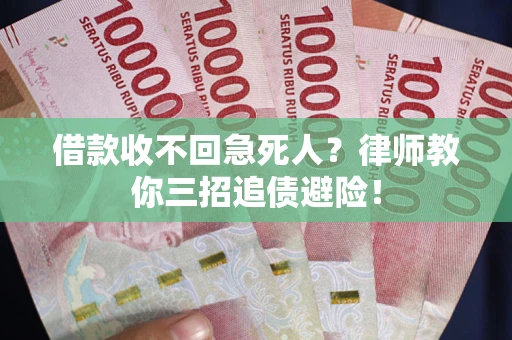 济南借款收不回急死人？律师教你三招追债避险！