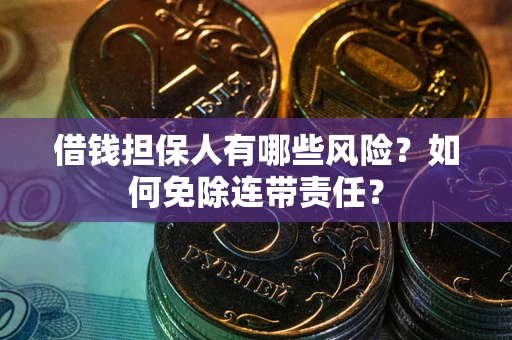 济南借钱担保人有哪些风险？如何免除连带责任？