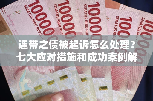 济南连带之债被起诉怎么处理？七大应对措施和成功案例解析