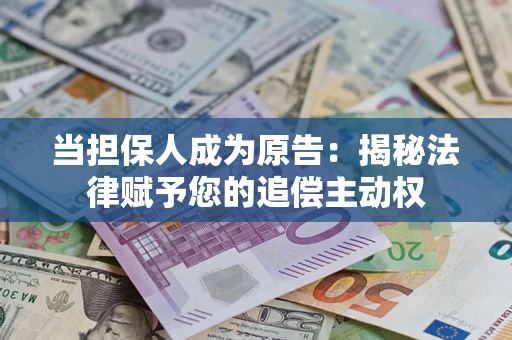 济南当担保人成为原告：揭秘法律赋予您的追偿主动权
