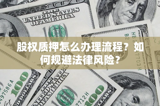 济南股权质押怎么办理流程？如何规避法律风险？