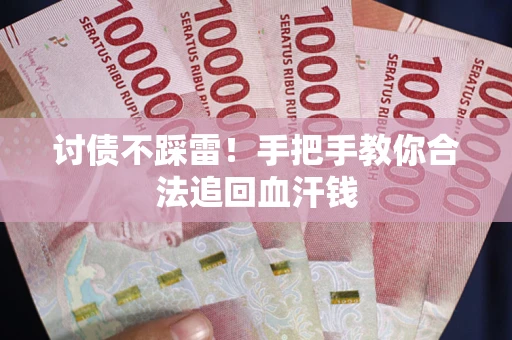 济南讨债不踩雷！手把手教你合法追回血汗钱