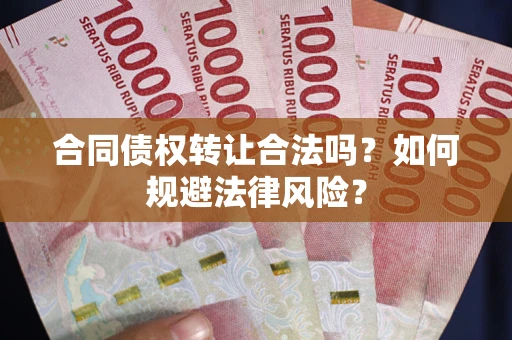 济南合同债权转让合法吗？如何规避法律风险？
