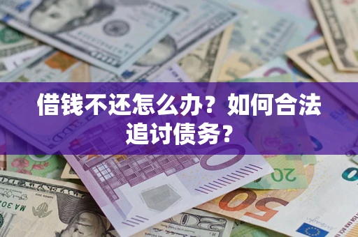 济南借钱不还怎么办？如何合法追讨债务？