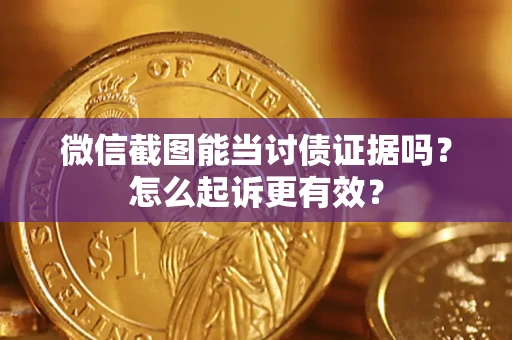 济南微信截图能当讨债证据吗？怎么起诉更有效？