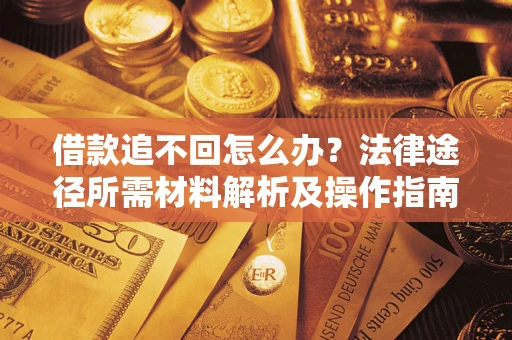 济南借款追不回怎么办？法律途径所需材料解析及操作指南