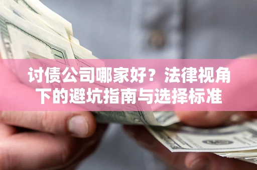 济南讨债公司哪家好？法律视角下的避坑指南与选择标准