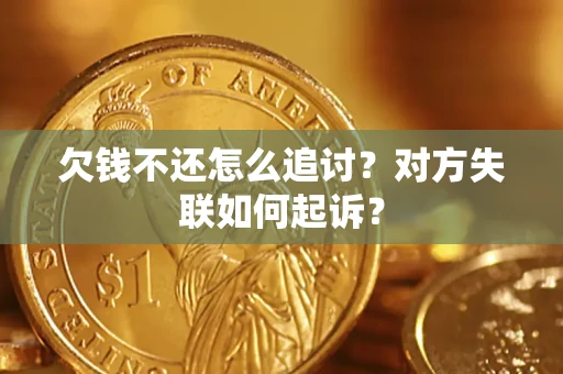 济南欠钱不还怎么追讨？对方失联如何起诉？