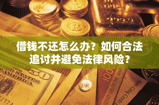 济南借钱不还怎么办？如何合法追讨并避免法律风险？