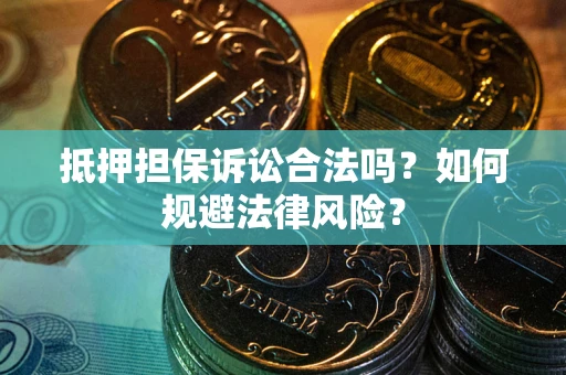 济南抵押担保诉讼合法吗？如何规避法律风险？