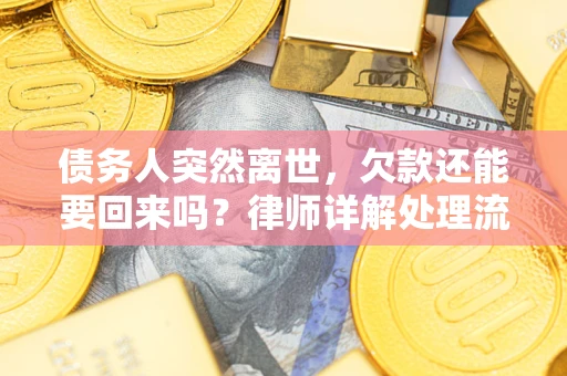 济南债务人突然离世，欠款还能要回来吗？律师详解处理流程