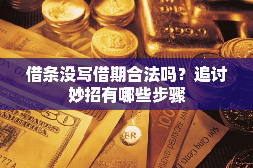 济南借条没写借期合法吗？追讨妙招有哪些步骤